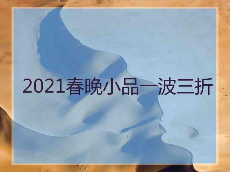 2021春晚小品一波三折