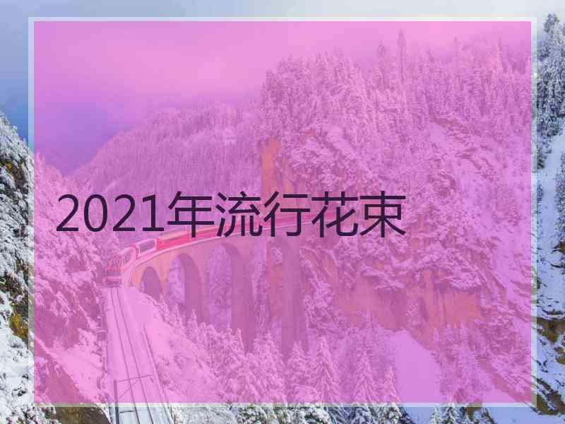 2021年流行花束