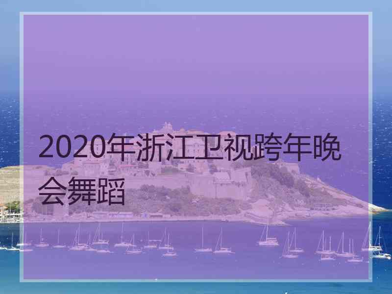 2020年浙江卫视跨年晚会舞蹈