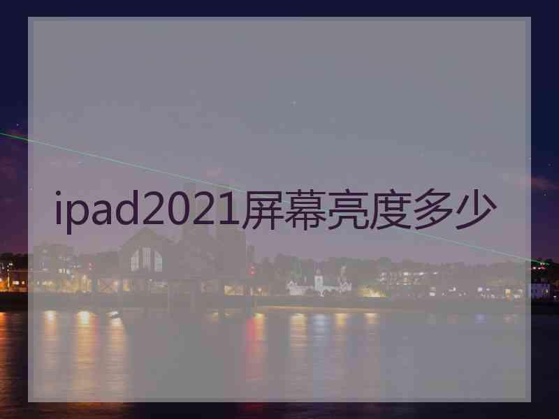 ipad2021屏幕亮度多少