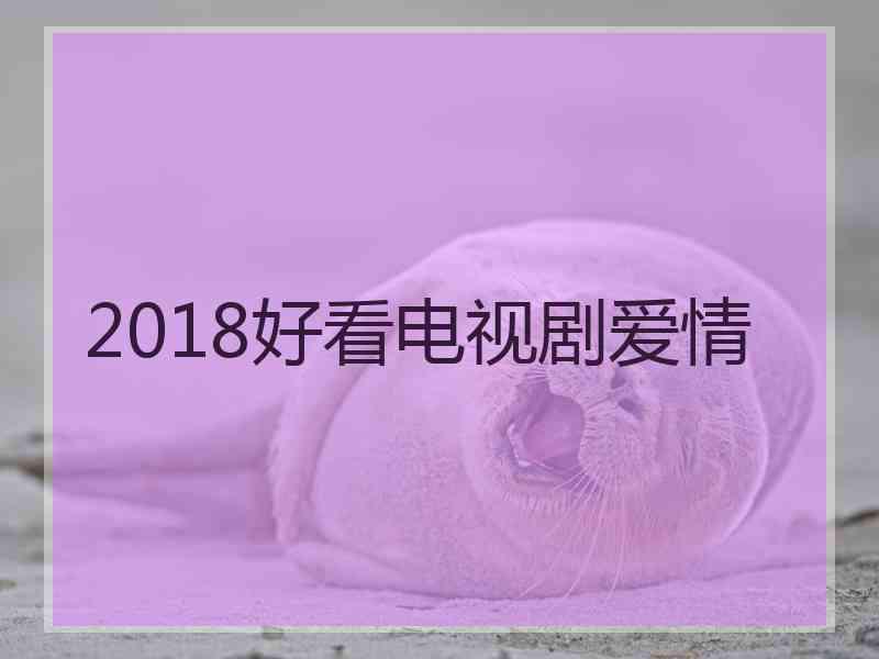 2018好看电视剧爱情