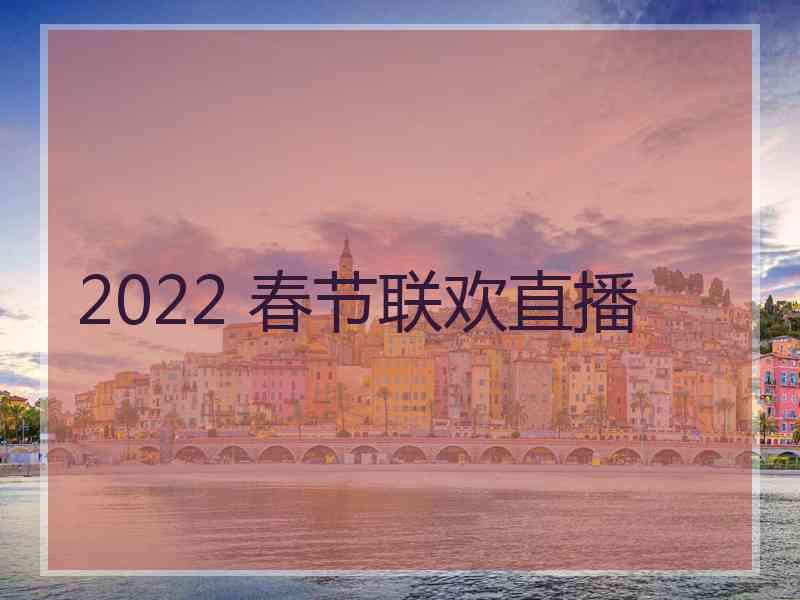 2022 春节联欢直播