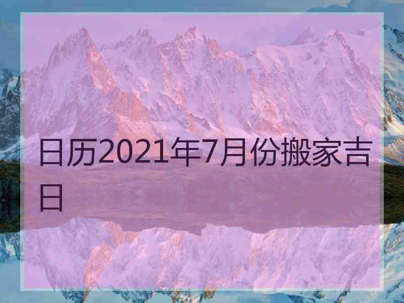 日历2021年7月份搬家吉日