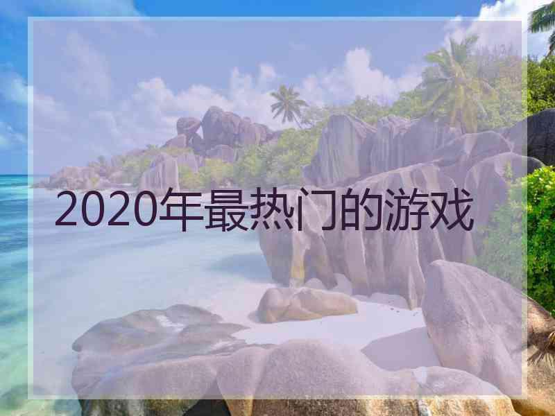 2020年最热门的游戏