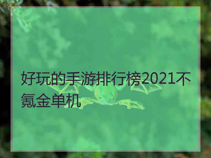 好玩的手游排行榜2021不氪金单机