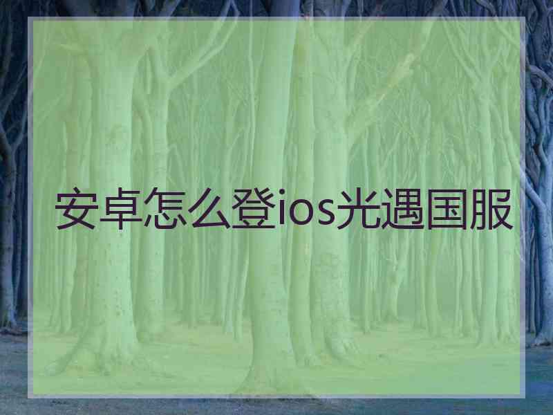 安卓怎么登ios光遇国服