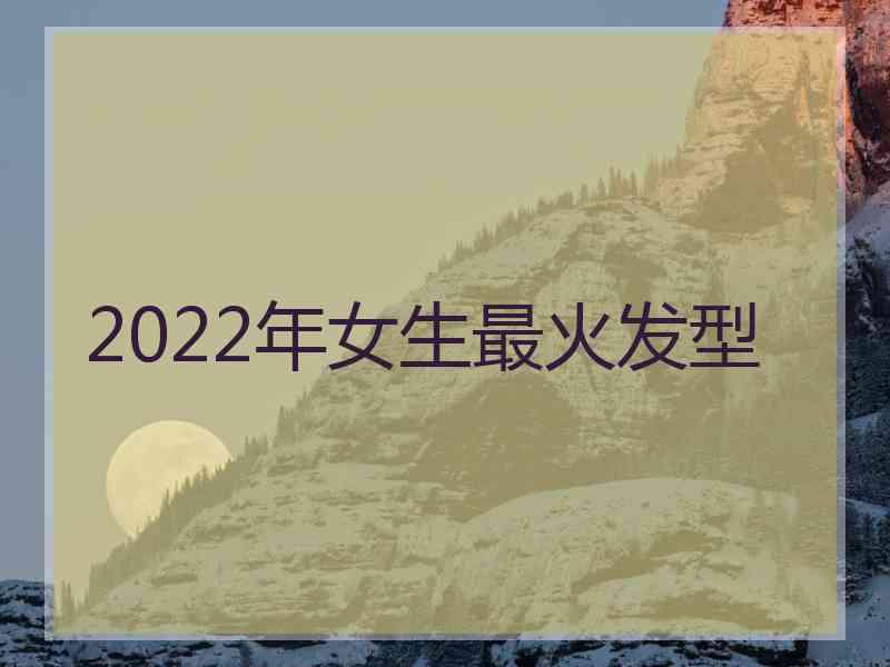 2022年女生最火发型