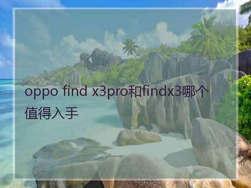 oppo find x3pro和findx3哪个值得入手