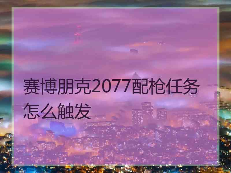 赛博朋克2077配枪任务怎么触发