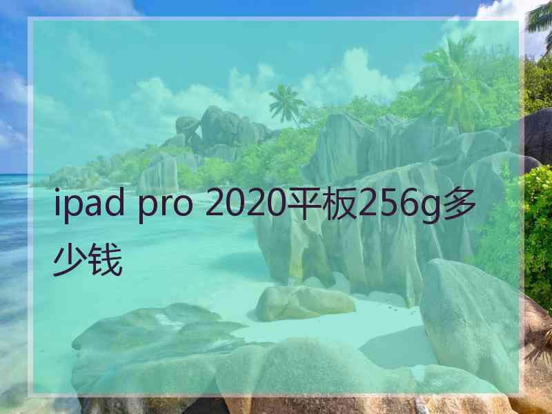 ipad pro 2020平板256g多少钱