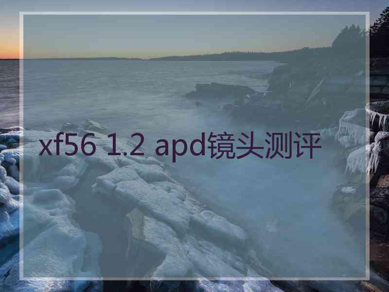 xf56 1.2 apd镜头测评