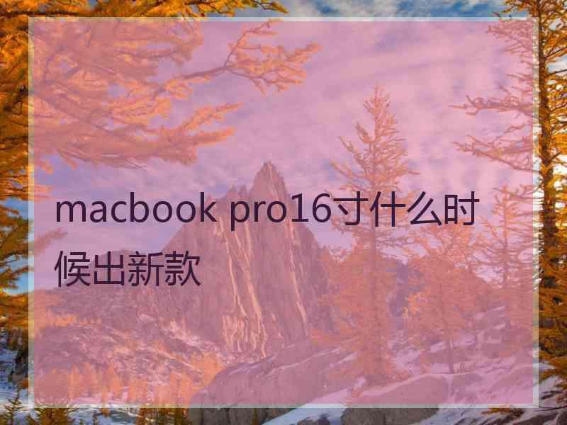 macbook pro16寸什么时候出新款