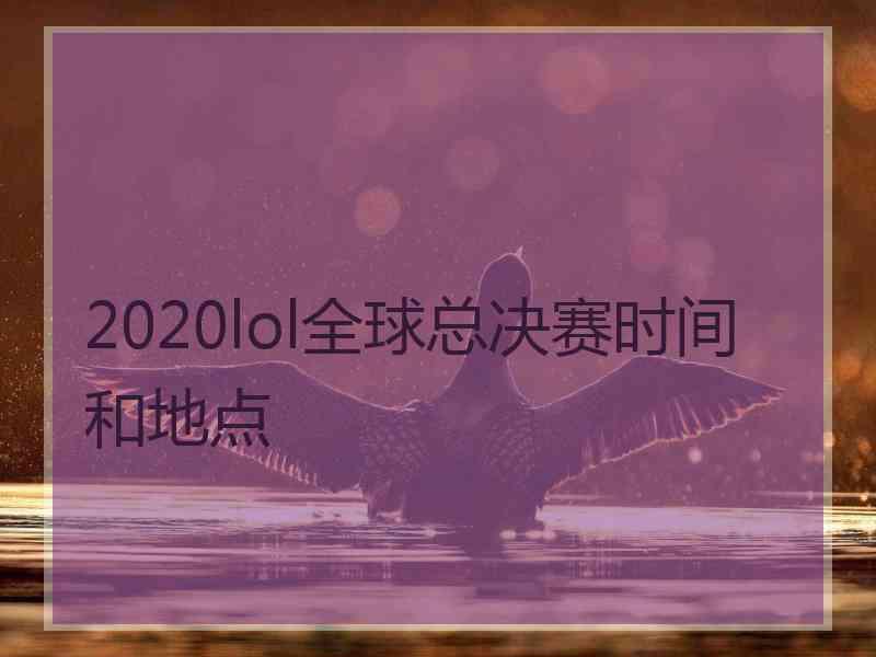 2020lol全球总决赛时间和地点