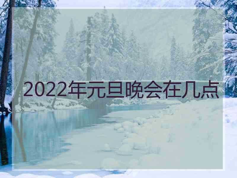 2022年元旦晚会在几点