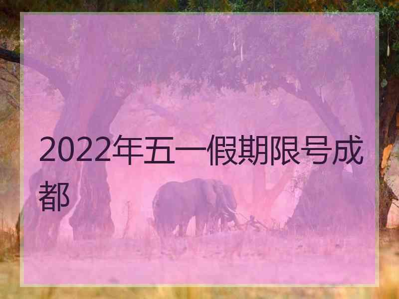 2022年五一假期限号成都