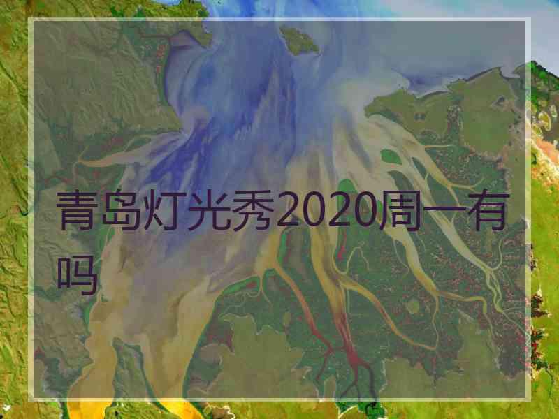 青岛灯光秀2020周一有吗