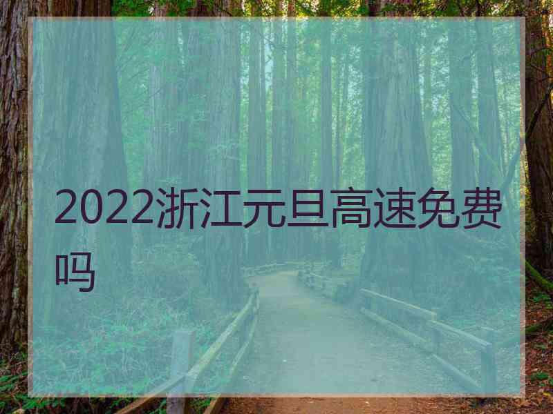 2022浙江元旦高速免费吗