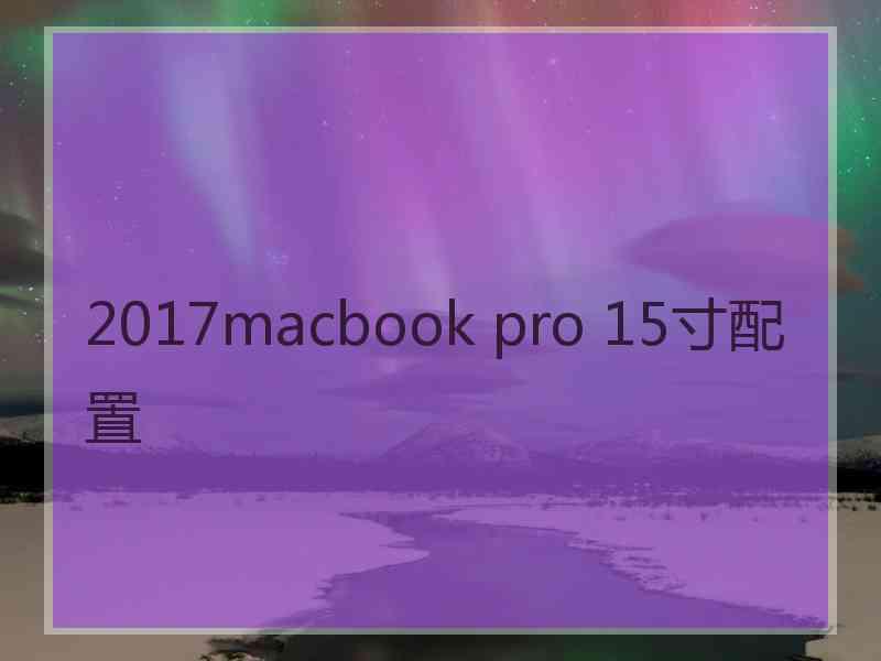 2017macbook pro 15寸配置