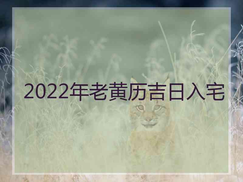 2022年老黄历吉日入宅