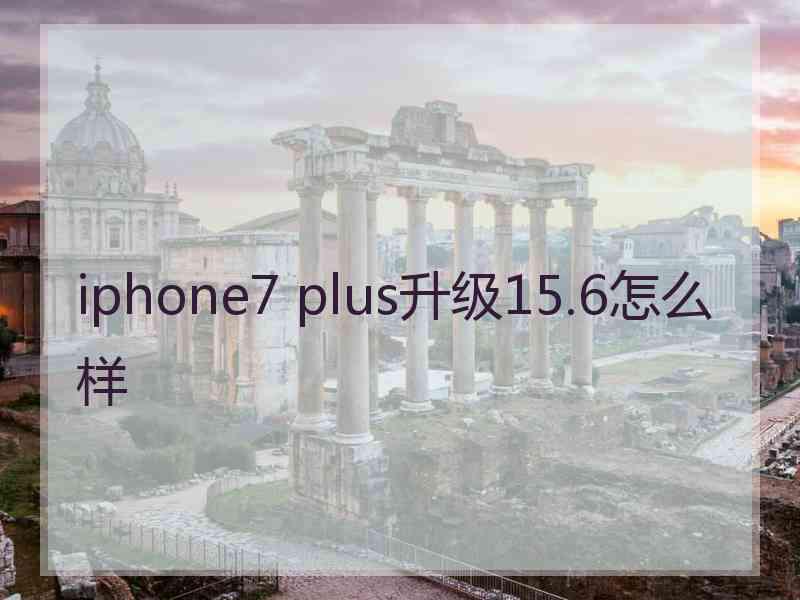 iphone7 plus升级15.6怎么样