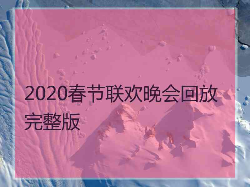 2020春节联欢晚会回放完整版