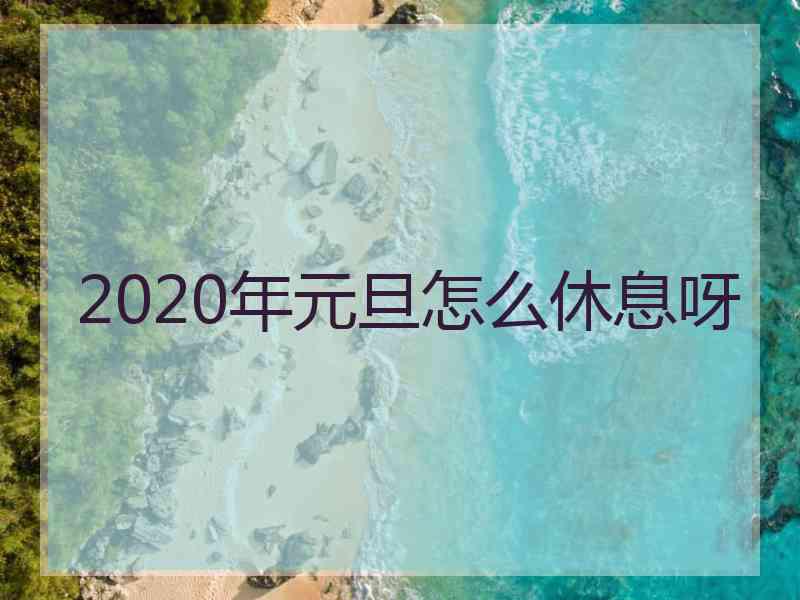 2020年元旦怎么休息呀