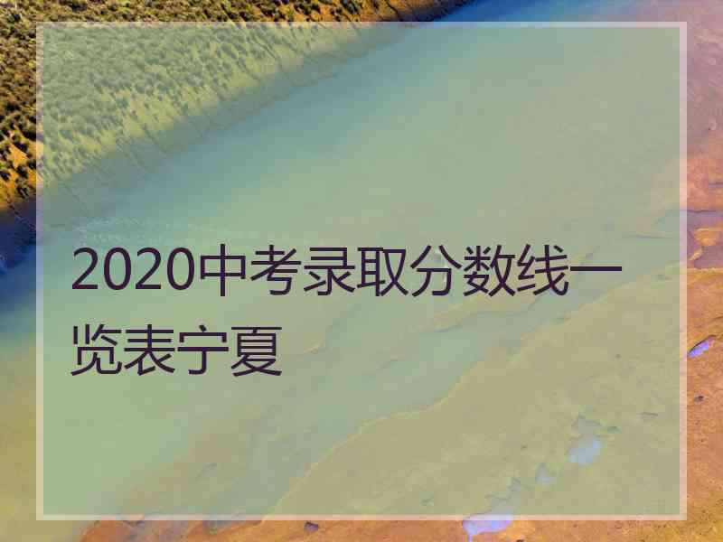 2020中考录取分数线一览表宁夏