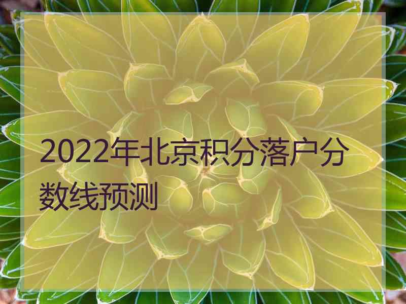 2022年北京积分落户分数线预测