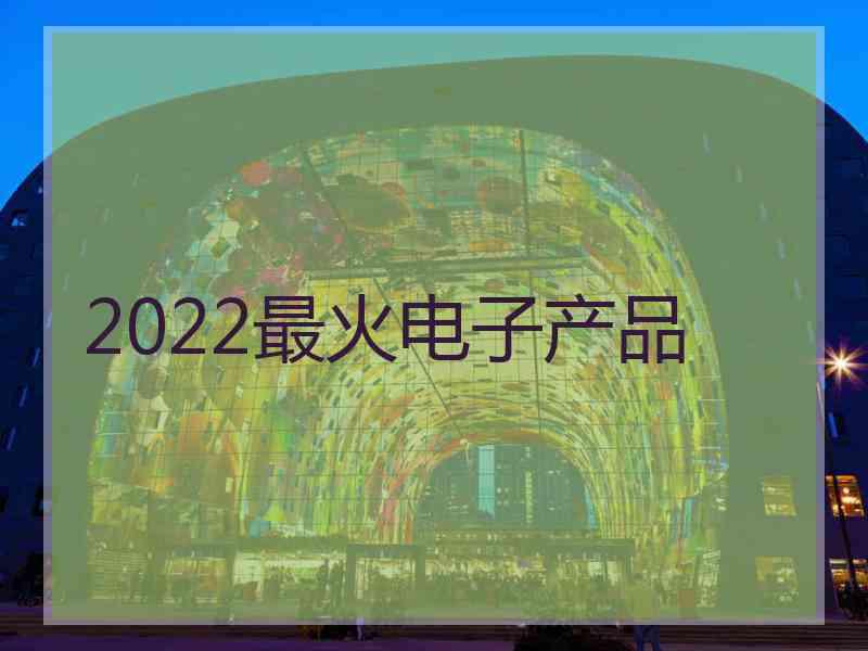 2022最火电子产品