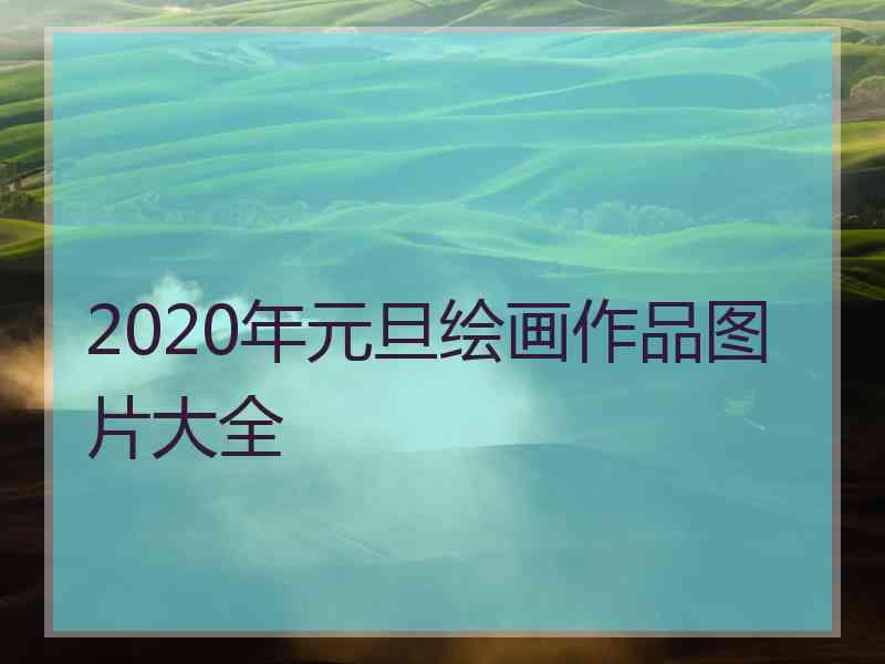 2020年元旦绘画作品图片大全