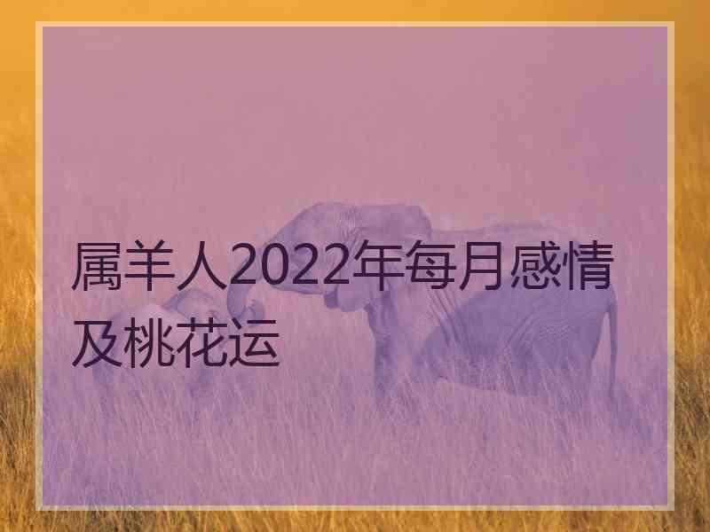 属羊人2022年每月感情及桃花运