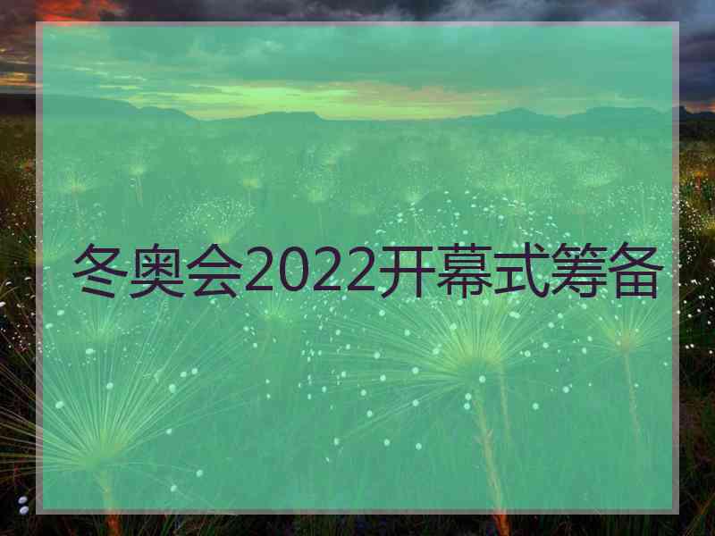 冬奥会2022开幕式筹备