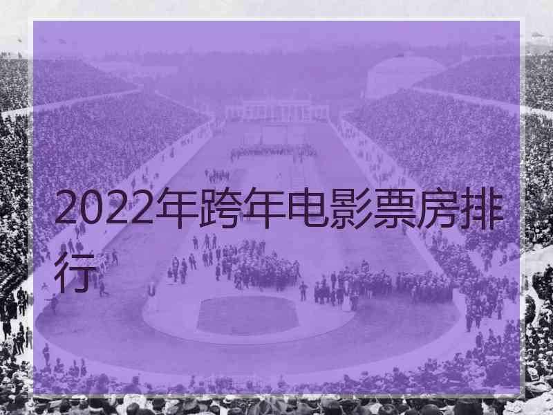 2022年跨年电影票房排行