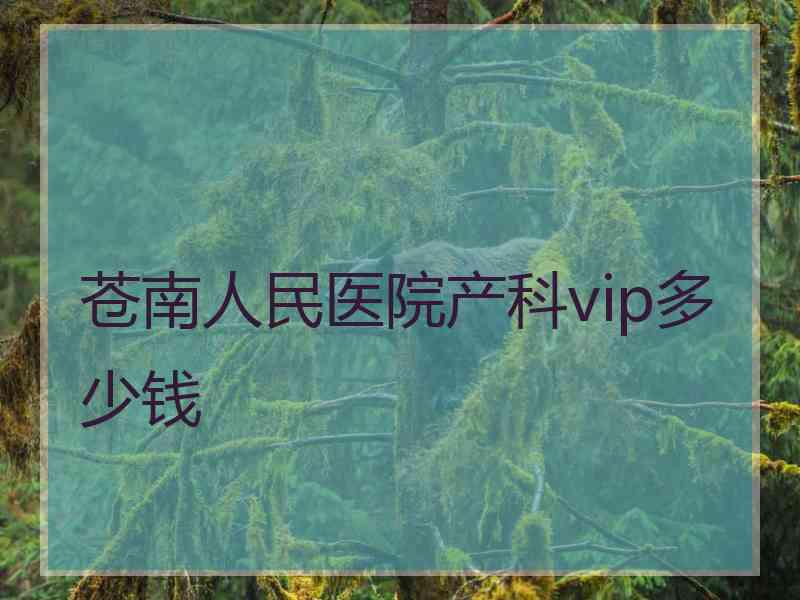 苍南人民医院产科vip多少钱