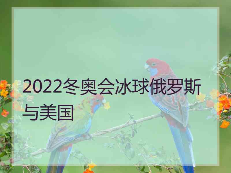 2022冬奥会冰球俄罗斯与美国