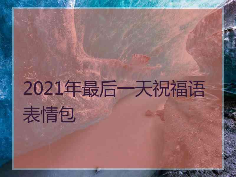 2021年最后一天祝福语表情包