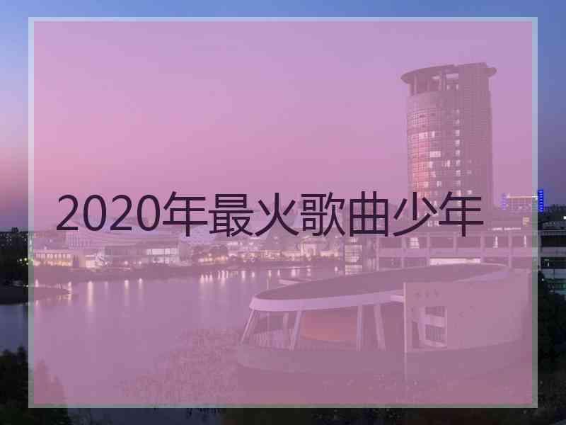 2020年最火歌曲少年