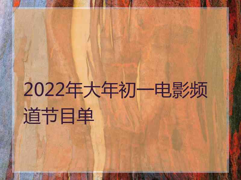 2022年大年初一电影频道节目单