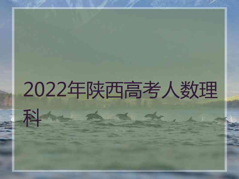 2022年陕西高考人数理科