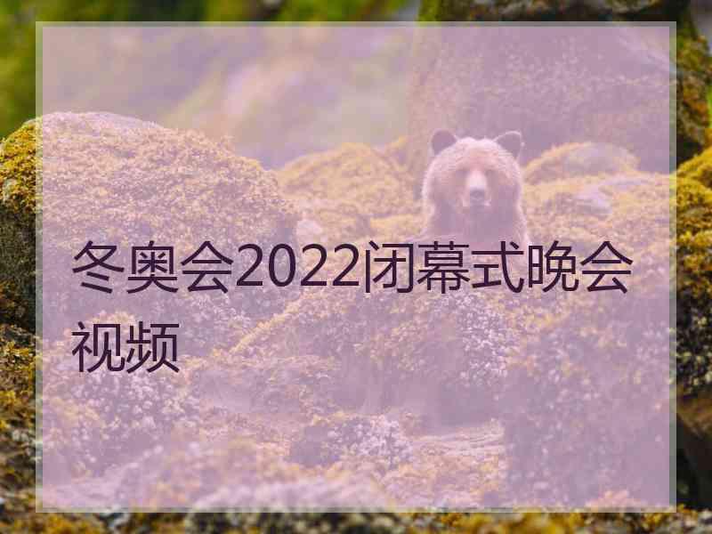 冬奥会2022闭幕式晚会视频