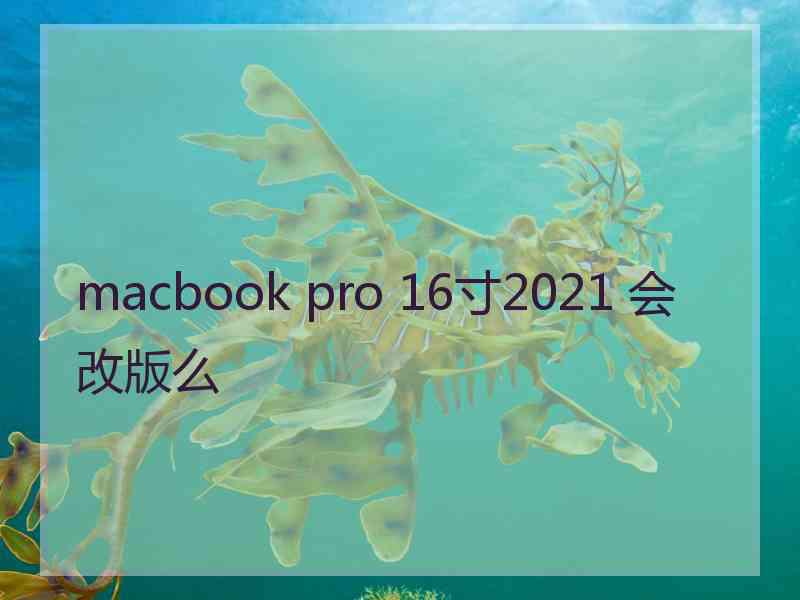 macbook pro 16寸2021 会改版么