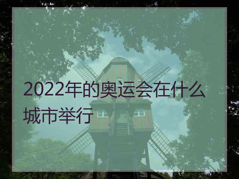 2022年的奥运会在什么城市举行