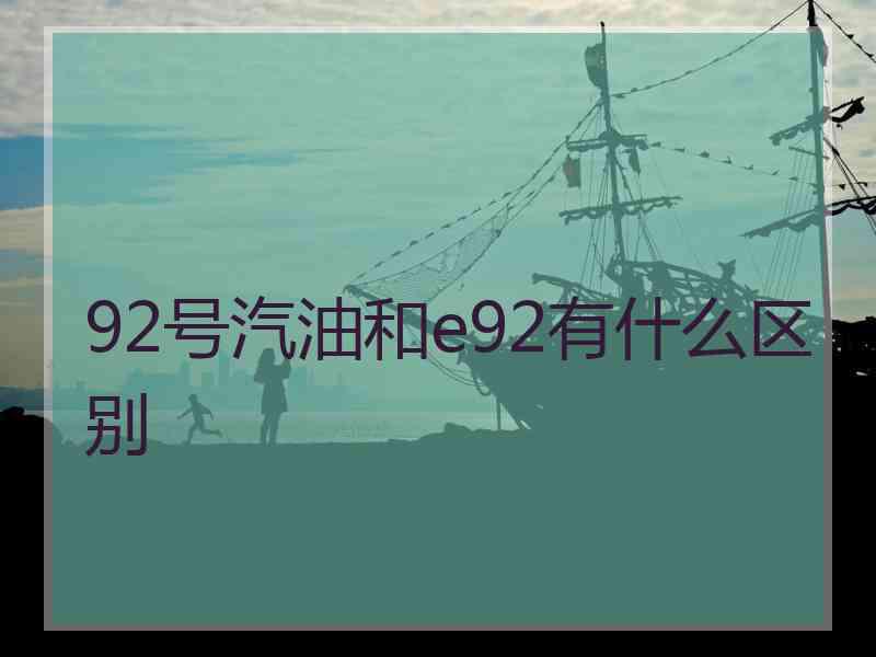 92号汽油和e92有什么区别