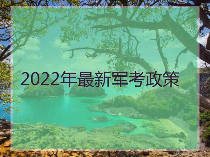 2022年最新军考政策