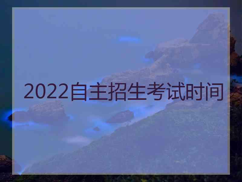 2022自主招生考试时间