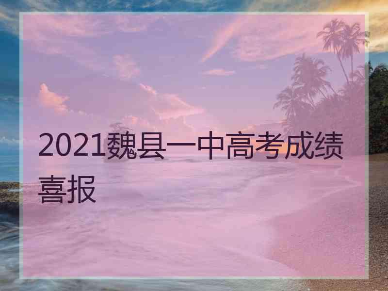 2021魏县一中高考成绩喜报