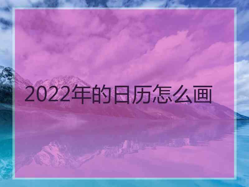 2022年的日历怎么画