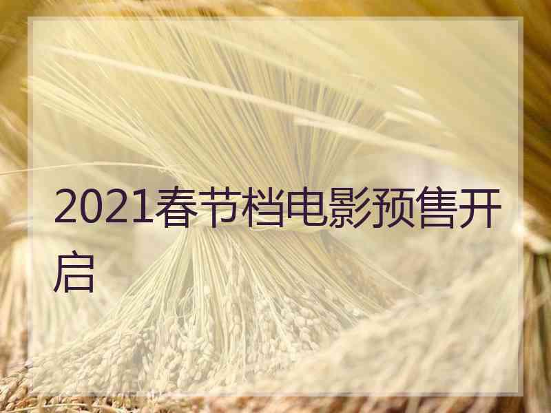 2021春节档电影预售开启