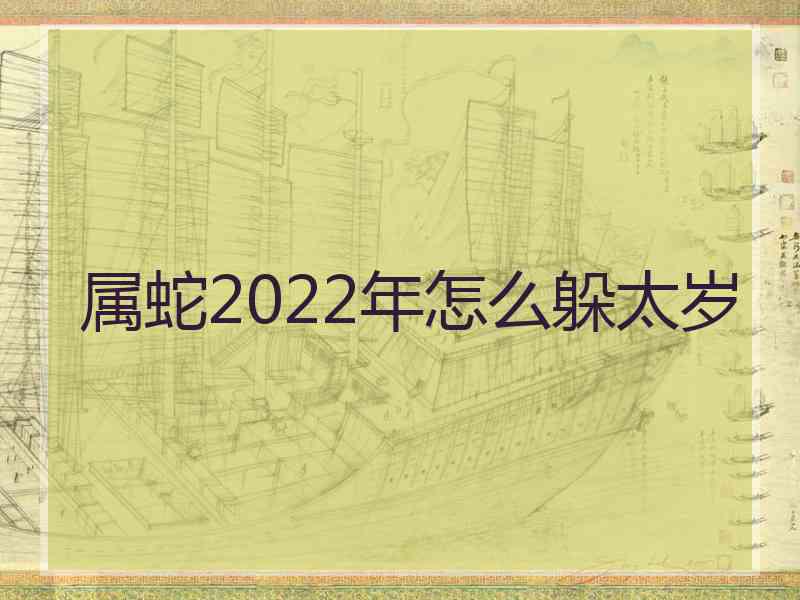 属蛇2022年怎么躲太岁