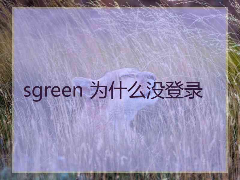 sgreen 为什么没登录